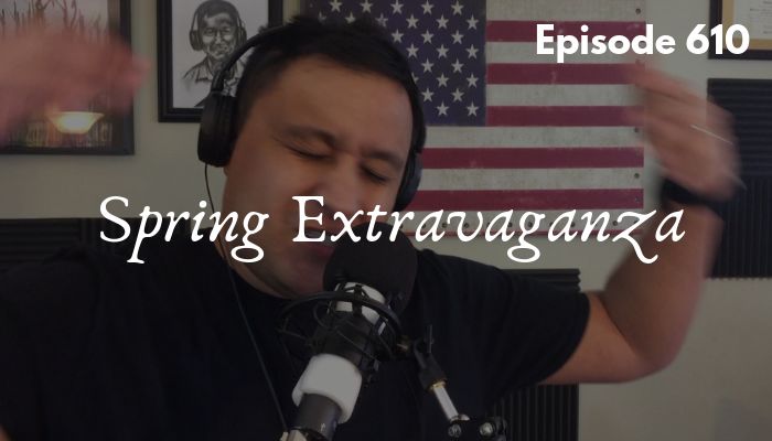 Episode 610 Spring Extravaganza